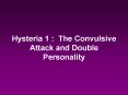 Hysteria 1 : The Convulsive Attack and Double Personality PowerPoint PPT Presentation