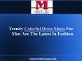 Trendy Colorful Dress Shoes For Men Are The Latest In Fashion