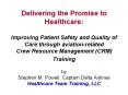 Delivering the Promise to Healthcare:  Improving Patient Safety and Quality of Care through aviation-related Crew Resource Management (CRM) Training  by Stephen M. Powell, Captain Delta Airlines Healthcare Team Training, LLC PowerPoint PPT Presentation