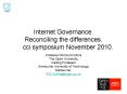 Internet Governance. Reconciling the differences.   cci symposium November 2010. PowerPoint PPT Presentation