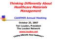 Thinking Differently About Healthcare Materials Management CAHPMM Annual Meeting PowerPoint PPT Presentation