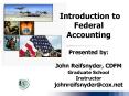 Introduction to Federal Accounting  Presented by: John Reifsnyder, CDFM Graduate School Instructor johnreifsnyder@cox.net PowerPoint PPT Presentation