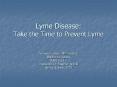 Lyme Disease: Take the Time to Prevent Lyme  Terresa Erickson, MPH student Walden University PUBH 6165-4 Instructor: Dr. Stephen Arnold Spring Quarter, 2010 PowerPoint PPT Presentation