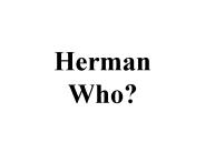 Herman Who?