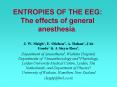 ENTROPIES OF THE EEG: The effects of general anesthesia. PowerPoint PPT Presentation