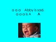 a a a  Abby is sad. a a a is A    A PowerPoint PPT Presentation