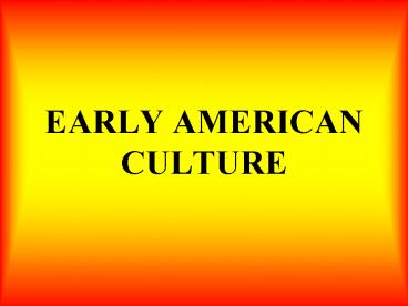 EARLY AMERICAN CULTURE
