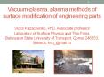 Vacuum-plasma, plasma methods of surface modification of engineering parts Victor Kazachenko, PhD, Associate professor Laboratory of Surface Physics and Thin Films, Belarusian State University of Transport, Gomel 246653, Belarus, kvp_@mail.ru PowerPoint PPT Presentation