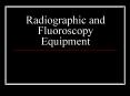 Radiographic and Fluoroscopy Equipment PowerPoint PPT Presentation