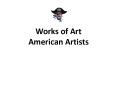 Works of Art American Artists PowerPoint PPT Presentation