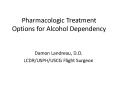 Pharmacologic Treatment Options for Alcohol Dependency PowerPoint PPT Presentation