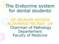 The Endocrine system for dental students DR IBRAHIM HASSAN ALZAHRANI FRCPath -UK Chairman of Pathology Departement Faculty of Medicine PowerPoint PPT Presentation