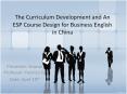 The Curriculum Development and An ESP Course Design for Business English in China PowerPoint PPT Presentation