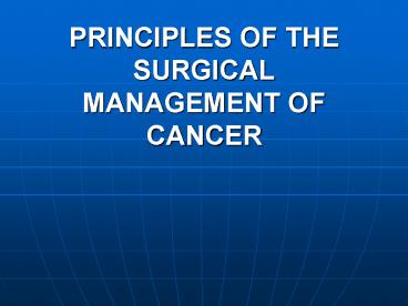 PRINCIPLES OF THE SURGICAL MANAGEMENT OF CANCER