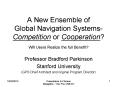 A New Ensemble of Global Navigation Systems- Competition or Cooperation? Will Users Realize the full Benefit? PowerPoint PPT Presentation