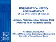 Drug Discovery, Delivery and Development at the University of Kansas  Bringing Pharmaceutical Industry Best Practices to an Academic Setting PowerPoint PPT Presentation