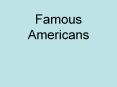Famous%20Americans PowerPoint PPT Presentation