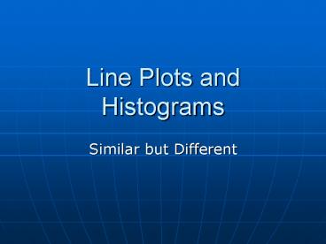 Line Plots and Histograms