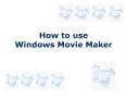 How to use Windows Movie Maker PowerPoint PPT Presentation