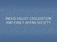 INDUS VALLEY CIVILIZATION AND EARLY ARYAN SOCIETY PowerPoint PPT Presentation
