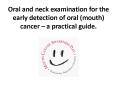 Oral and neck examination for the early detection of oral (mouth) cancer  PowerPoint PPT Presentation