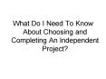 What Do I Need To Know About Choosing and Completing An Independent Project? PowerPoint PPT Presentation