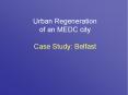 Urban Regeneration of an MEDC city Case Study: Belfast PowerPoint PPT Presentation