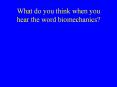 What do you think when you hear the word biomechanics? PowerPoint PPT Presentation