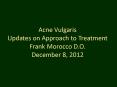 Acne Vulgaris Updates on Approach to Treatment Frank Morocco D.O. December 8, 2012 PowerPoint PPT Presentation