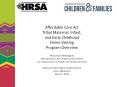 Affordable Care Act Tribal Maternal, Infant, and Early Childhood Home Visiting Program Overview Moushumi Beltangady Administration for Children and Families U.S. Department of Health and Human Services National Tribal Public Health Summit Tulsa, PowerPoint PPT Presentation