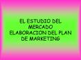 EL ESTUDIO DEL MERCADO ELABORACION DEL PLAN DE MARKETING PowerPoint PPT Presentation