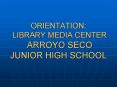 ORIENTATION: LIBRARY MEDIA CENTER ARROYO SECO JUNIOR HIGH SCHOOL PowerPoint PPT Presentation