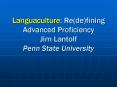 Languaculture: Re(de)fining Advanced Proficiency Jim Lantolf Penn State University PowerPoint PPT Presentation
