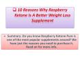 10 REASONS WHY RASPBERRY KETONE IS A BETTER WEIGHT LOSS SUPPLEMENT PowerPoint PPT Presentation