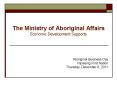 The Ministry of Aboriginal Affairs Economic Development Supports PowerPoint PPT Presentation