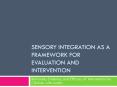 Sensory Integration as a Framework for Evaluation and Intervention PowerPoint PPT Presentation