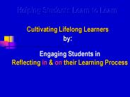 Helping Students Learn to Learn Cultivating Lifelong Learners by: