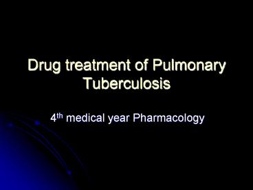 Drug treatment of Pulmonary Tuberculosis