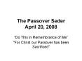 The Passover Seder April 20, 2008 PowerPoint PPT Presentation