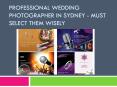 Professional Wedding Photographer in Sydney - Must Select Them Wisely PowerPoint PPT Presentation