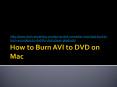 How to Convert AVI to DVD on Mac PowerPoint PPT Presentation
