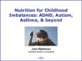 Nutrition for Childhood Imbalances: ADHD, Autism, Asthma, PowerPoint PPT Presentation