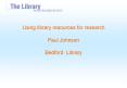 Using library resources for research Paul Johnson Bedford Library PowerPoint PPT Presentation