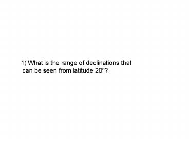 What is the range of declinations that