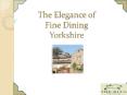 The Elegance of Fine Dining Yorkshire PowerPoint PPT Presentation