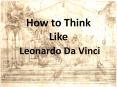 How to Think Like Leonardo Da Vinci PowerPoint PPT Presentation