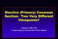 Elective (Primary) Cesarean Section: Two Very Different Viewpoints? PowerPoint PPT Presentation