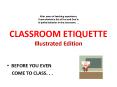 After years of teaching experience, I have devised a list of Dos and Don'ts of polite behavior in the classroom. . .  CLASSROOM ETIQUETTE Illustrated Edition PowerPoint PPT Presentation