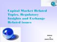 Capital Market Related Topics, Regulatory Insights and Exchange Related issues