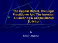 The Capital Market, The Legal Practitioner And The Investor: A Career As A Capital Market Solicitor PowerPoint PPT Presentation